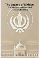 The Legacy of Sikhism: The Spiritual and Historical Journey of Sikhism B0DQJRQXBZ Book Cover