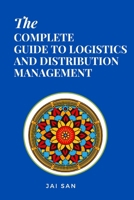The Complete Guide to Logistics and Distribution Management: Master logistics and distribution with strategies to optimize supply chains, enhance ... in today’s competitive global market B0DPDHC6FD Book Cover