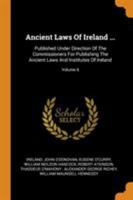 Ancient Laws Of Ireland ...: Published Under Direction Of The Commissioners For Publishing The Ancient Laws And Institutes Of Ireland, Volume 6... 0353596566 Book Cover