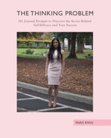 The Thinking Problem: 101 Journal Prompts to Discover the Secret Behind Self-Efficacy and Your Success 1524988685 Book Cover