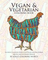 Vegan & Vegetarian Coloring Book: An Adult Coloring Book of 40 Vegan and Vegetarian Quotes and Patterned Designs 1523374071 Book Cover