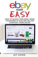 Ebay Made Easy: How to Quickly and Easily Make Thousands of Dollars Selling Everyday Items Online 1544010729 Book Cover