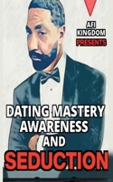 Dating Mastery, Awareness and Seduction (Dating Mastery. Wisdom and Mentorship) B0GZSVPNKN Book Cover