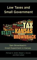 Low Taxes and Small Government: Sam Brownback’s Great Experiment in Kansas 1793604827 Book Cover