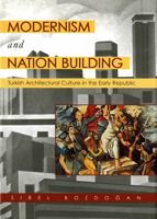 Modernism and Nation Building: Turkish Architectural Culture in the Early Republic (Studies in Modernity and National Identity) 0295981520 Book Cover