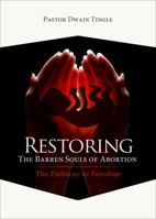 Restoring the Barren Souls of Abortion: The Pathway to Freedom 1631853651 Book Cover