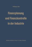Finanzplanung Und Finanzkontrolle in Der Industrie: Systematische Darstellung Der Grundlagen 3663005305 Book Cover