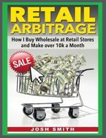 Retail Arbitrage: How I Buy Wholesale at Retail Store and Make Over 10k a Month 1500783692 Book Cover