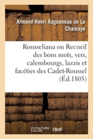 Rousseliana. Recueil de tous les bons mots, vers, calembourgs, lazzis et facéties des Cadet-Roussel 2329371853 Book Cover