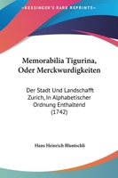 Memorabilia Tigurina, Oder Merckwurdigkeiten: Der Stadt Und Landschafft Zurich, In Alphabetischer Ordnung Enthaltend (1742) 1166340635 Book Cover