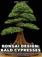 Bonsai Design: Bald Cypresses: A Comprehensive Guide to Bald, Pond, and Montezuma Cypresses B0GSCFY853 Book Cover