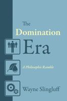 The Domination Era: A Philosophic Ramble 1478713321 Book Cover