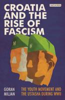 Croatia and the Rise of Fascism: The Youth Movement and the Ustasha During WWII (Library of World War II Studies Book 2) 0755600010 Book Cover