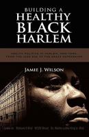 Building a Healthy Black Harlem: Health Politics in Harlem, New York, from the Jazz Age to the Great Depression 1604976241 Book Cover