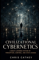 Civilizational Cybernetics: A Multi-Layered System of Perception, Control, and State Change B0GXPS78S1 Book Cover