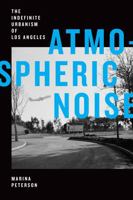 Atmospheric Noise: The Indefinite Urbanism of Los Angeles 1478011823 Book Cover