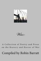 War: A Collection of Poetry and Prose on the Bravery and Horror of War 1539565882 Book Cover