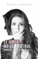 El Amor no es Control: La historia de una ex Miss México 0692642374 Book Cover