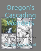 Oregon's Cascading Wonders: Oregon’s Covered Bridges & Waterfalls B0FBGCRK9D Book Cover