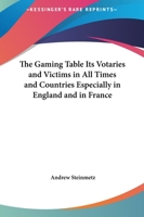 The Gaming Table: Its Votaries and Victims 1014739802 Book Cover