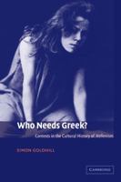 Who Needs Greek? Contests in the Cultural History of Hellenism 0521011760 Book Cover