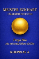 Meister Eckhart – Maestri dell’Uno.: Prego Dio che mi renda libero da Dio (Italian Edition) B0GGGD8258 Book Cover