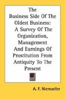 The Business Side of the Oldest Business: A Survey of the Organization, Management and Earnings of Prostitution from Antiquity to the Present 1430464771 Book Cover