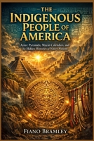 The Indigenous People of America: Aztec Pyramids, Mayan Calendars, and the Hidden Histories of Native Nations B0GJZP8SMH Book Cover