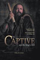 The Captive and the King's Will: Simon Peter was bound by fear. What changed him can change you. 1773040847 Book Cover