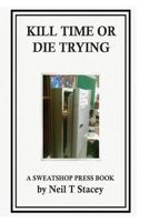 Kill Time or Die Trying: A Sweatshop Press Book 0620706511 Book Cover