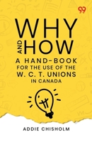 Why And How: A Hand-Book For The Use Of The W. C. T. Unions In Canada 9376800036 Book Cover