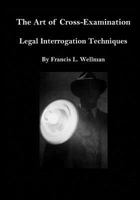 The Art of Cross-Examination: Legal Interrogation Techniques 1532947240 Book Cover