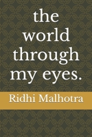 The world through my eyes.: by Ridhi Malhotra B0BVT7GC5Q Book Cover