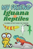 My friend Iguana & Reptiles - Coloring activity for toddlers: A toddlers' fun learning experience with beautiful book of Iguana and other reptiles. Un B08D53GZLS Book Cover