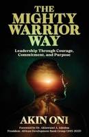 The Mighty Warrior Way: Leadership Through Courage, Commitment, and Purpose B0GV1H72LC Book Cover