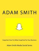 Snapchat: How To Utilize SnapChat For Your Business 1981865349 Book Cover