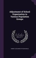 Adjustment of School Organization to Various Population Groups - Primary Source Edition 1341006751 Book Cover
