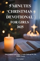 5 MINUTES CHRISTMAS DEVOTIONAL FOR GIRLS 2025: Daily Scriptures and Prayers to Inspire Faith and Joy This Holiday Season B0FT3Y4F1V Book Cover