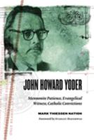 John Howard Yoder: Mennonite Patience, Evangelical Witness, Catholic Convictions 0802839401 Book Cover