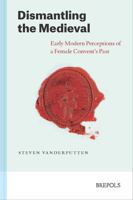 Dismantling the Medieval: Early Modern Perceptions of a Female Convent's Past 250359347X Book Cover