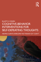 Cognitive Behavior Interventions for Self-Defeating Thoughts: Helping Clients Overcome the Tyranny of "i Can't" 0367460718 Book Cover