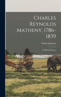 Charles Reynolds Matheny, 1786-1839: an Illinois Pioneer 1013565002 Book Cover