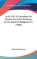 Le R. P. H. D. Lacordaire De L'Ordre Des Freres Precheurs Sa Vie Intime Et Religieuse V1 (1866) 0274595931 Book Cover