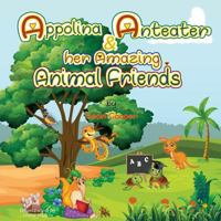 Appolina Anteater and her Amazing Animal Friends 1999803213 Book Cover