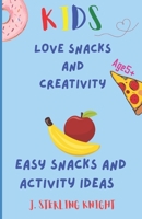 KIDS LOVE SNACKS and CREATIVITY: Easy Snacks and Activity Ideas B0DPTH2BD6 Book Cover