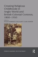 Creating Religious Childhoods in Anglo-World and British Colonial Contexts, 1800-1950 0367175622 Book Cover