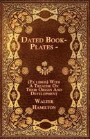 Dated Book-plates (Ex libris) with a Treatise on their Origin and Development 1018082328 Book Cover