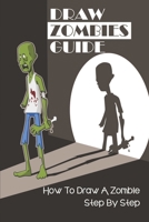 Draw Zombies Guide: How To Draw A Zombie Step By Step: Simple Zombie Drawing null Book Cover