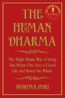 The Human Dharma: The Right Human Way of Living That Helps One Live a Good Life and Enrich the Whole 1494277875 Book Cover