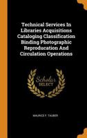 Technical Services in Libraries Acquisitions Cataloging Classification Binding Photographic Reproducation and Circulation Operations 0353297283 Book Cover